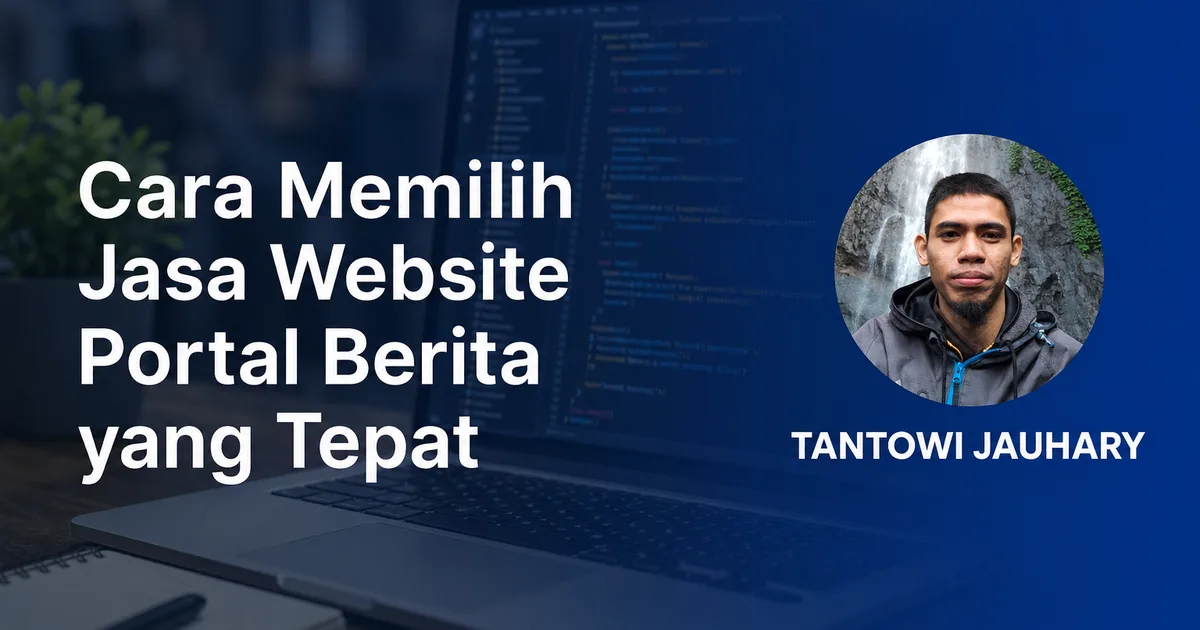 Cara memilih jasa pembuatan website portal berita: checklist kriteria untuk media lokal Indonesia
