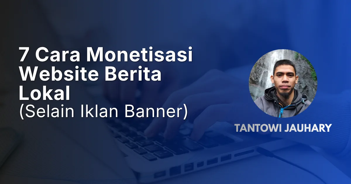7 Cara Monetisasi Website Berita Lokal di 2026 (Selain Iklan Banner)