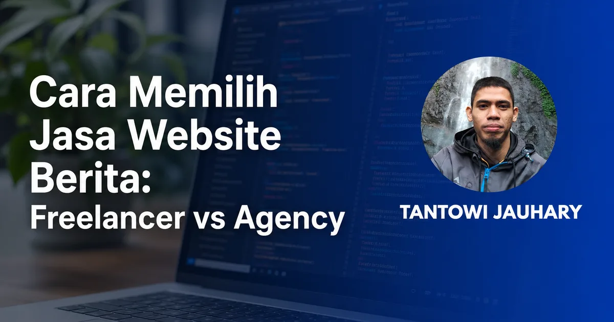 Freelancer vs agency vs spesialis: cara memilih jasa website berita untuk media lokal