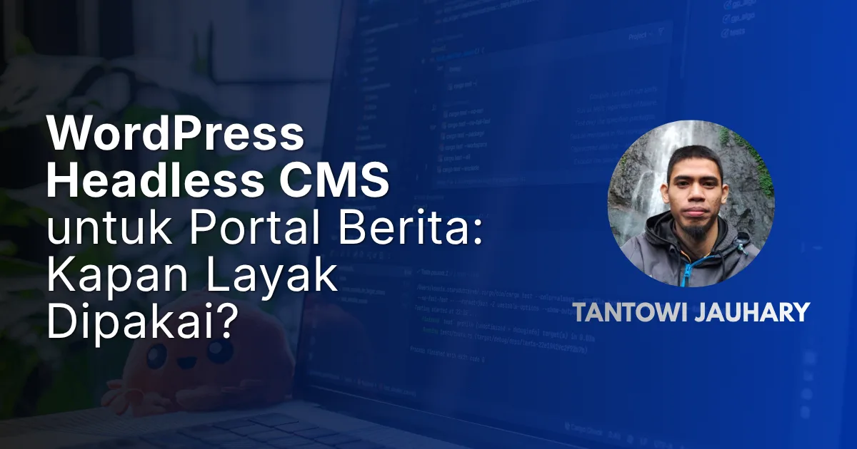 WordPress Headless CMS untuk Portal Berita: Kapan Layak Dipakai?